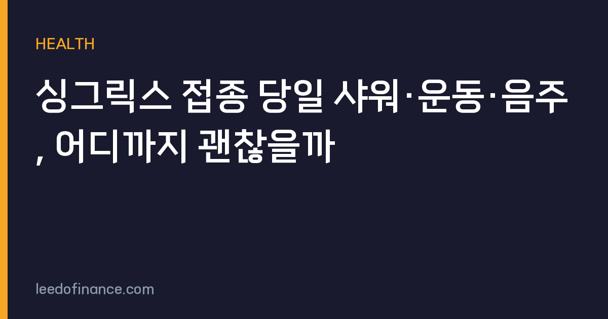 싱그릭스 접종 당일 샤워·운동·음주, 어디까지 괜찮을까