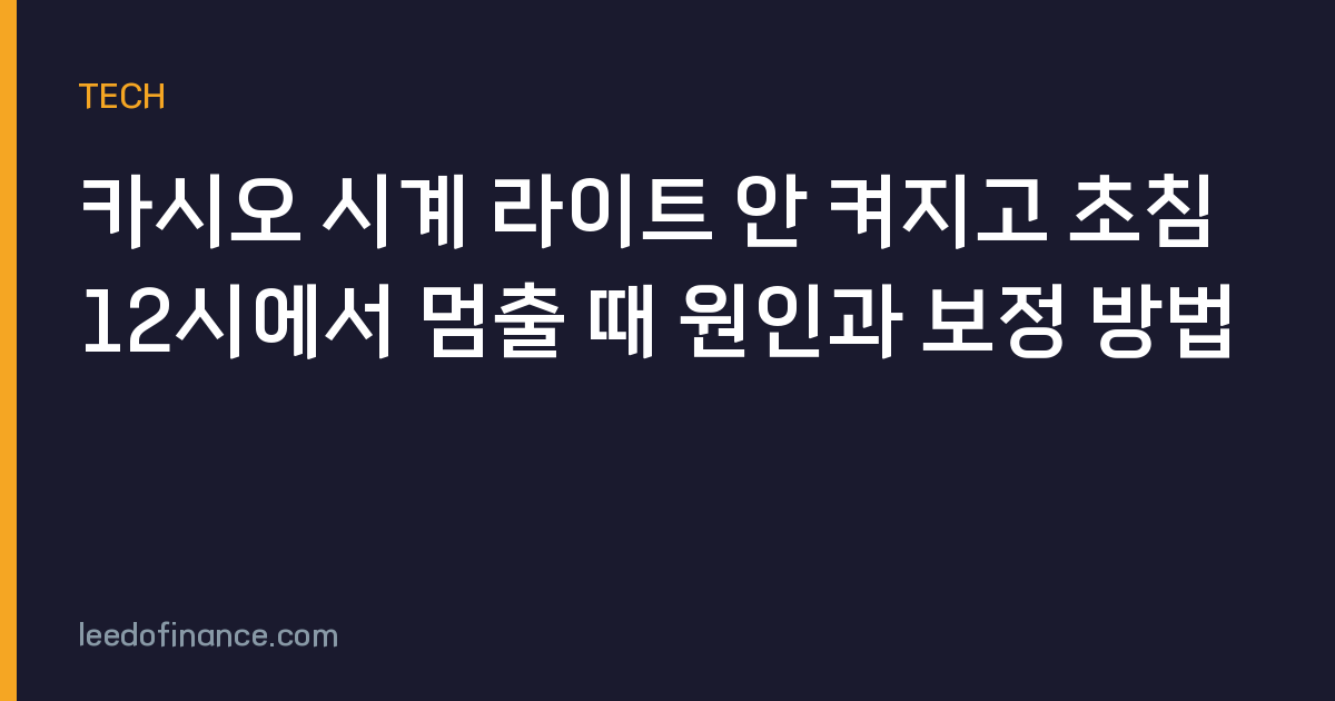 카시오 시계 라이트 안 켜지고 초침 12시에서 멈출 때 원인과 보정 방법