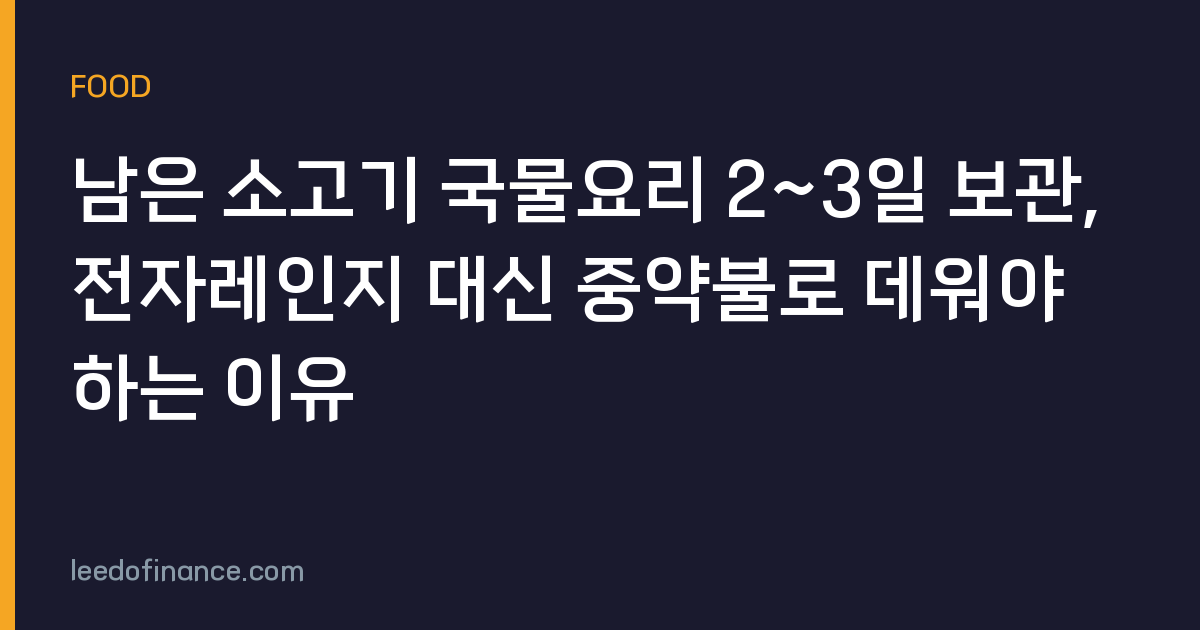 남은 소고기 국물요리 2~3일 보관, 전자레인지 대신 중약불로 데워야 하는 이유