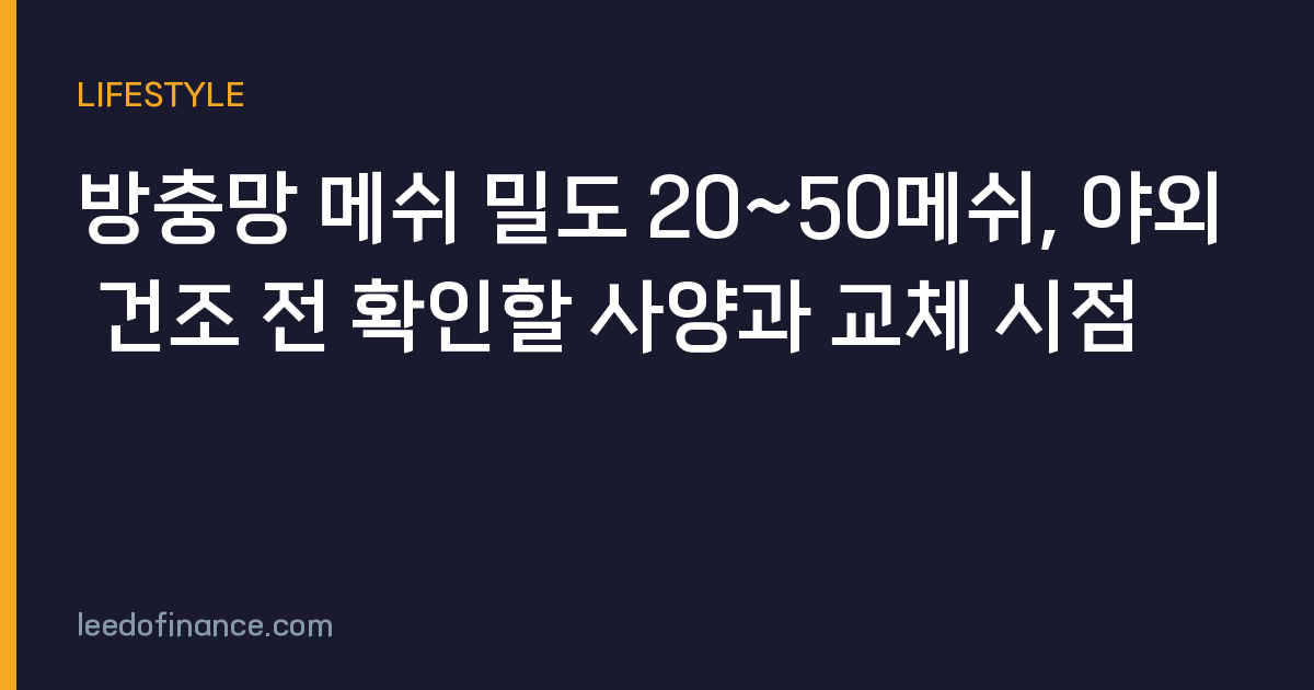 방충망 메쉬 밀도 20~50메쉬, 야외 건조 전 확인할 사양과 교체 시점