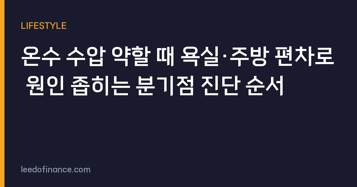 온수 수압 약할 때 욕실·주방 편차로 원인 좁히는 분기점 진단 순서