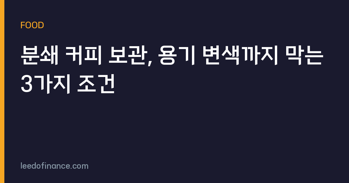 분쇄 커피 보관, 용기 변색까지 막는 3가지 조건