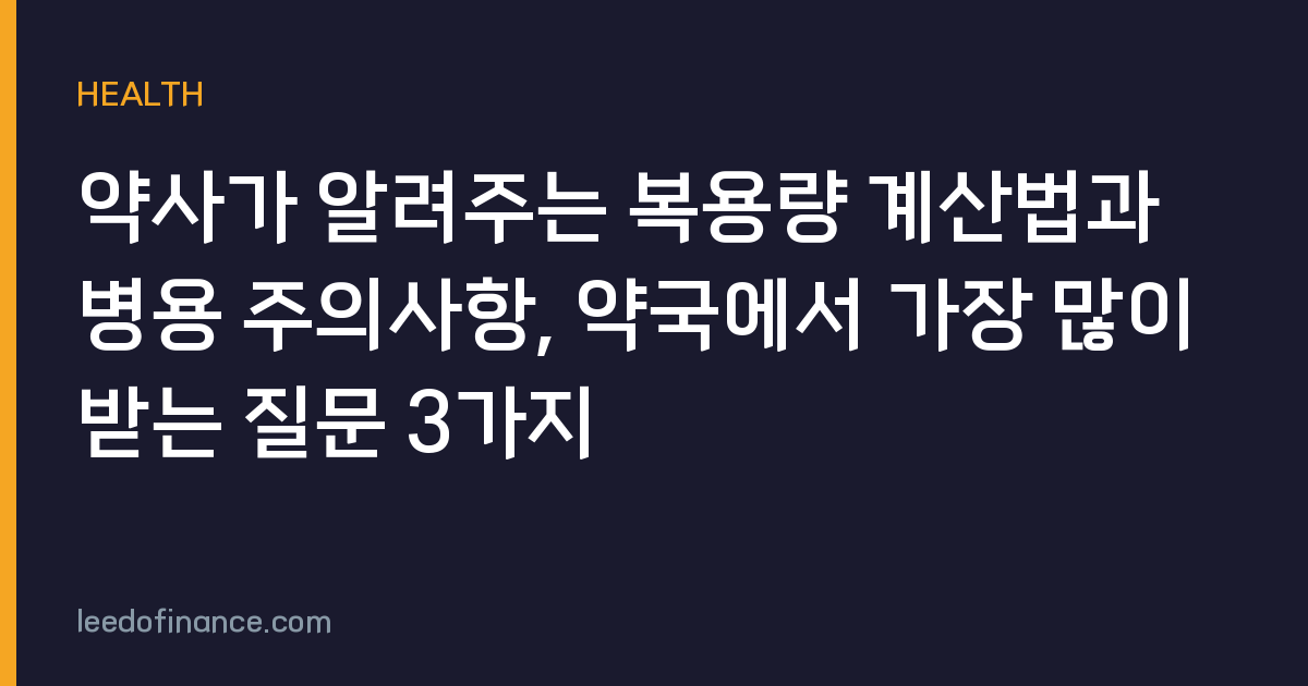 약사가 알려주는 복용량 계산법과 병용 주의사항, 약국에서 가장 많이 받는 질문 3가지