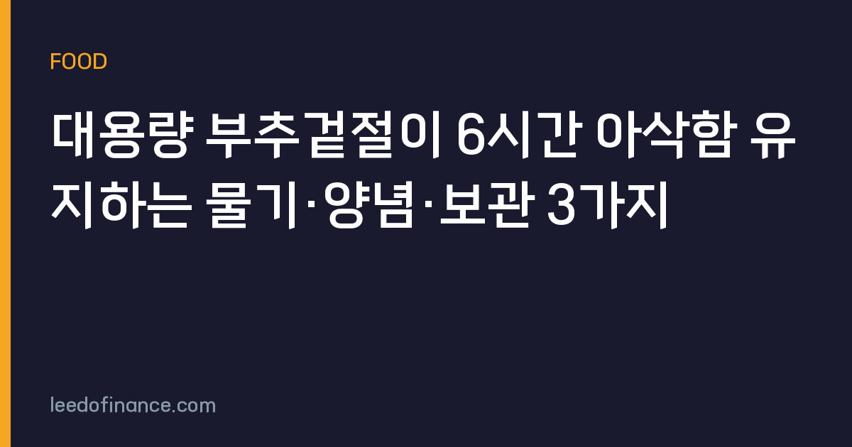 대용량 부추겉절이 6시간 아삭함 유지하는 물기·양념·보관 3가지
