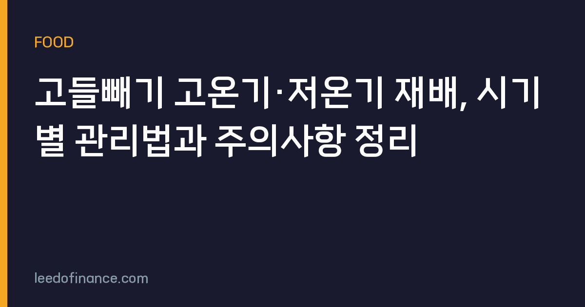 고들빼기 고온기·저온기 재배, 시기별 관리법과 주의사항 정리
