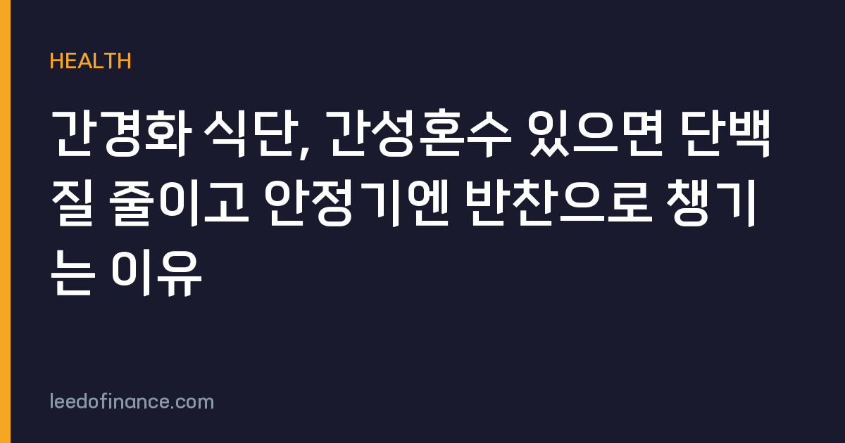 간경화 식단, 간성혼수 있으면 단백질 줄이고 안정기엔 반찬으로 챙기는 이유