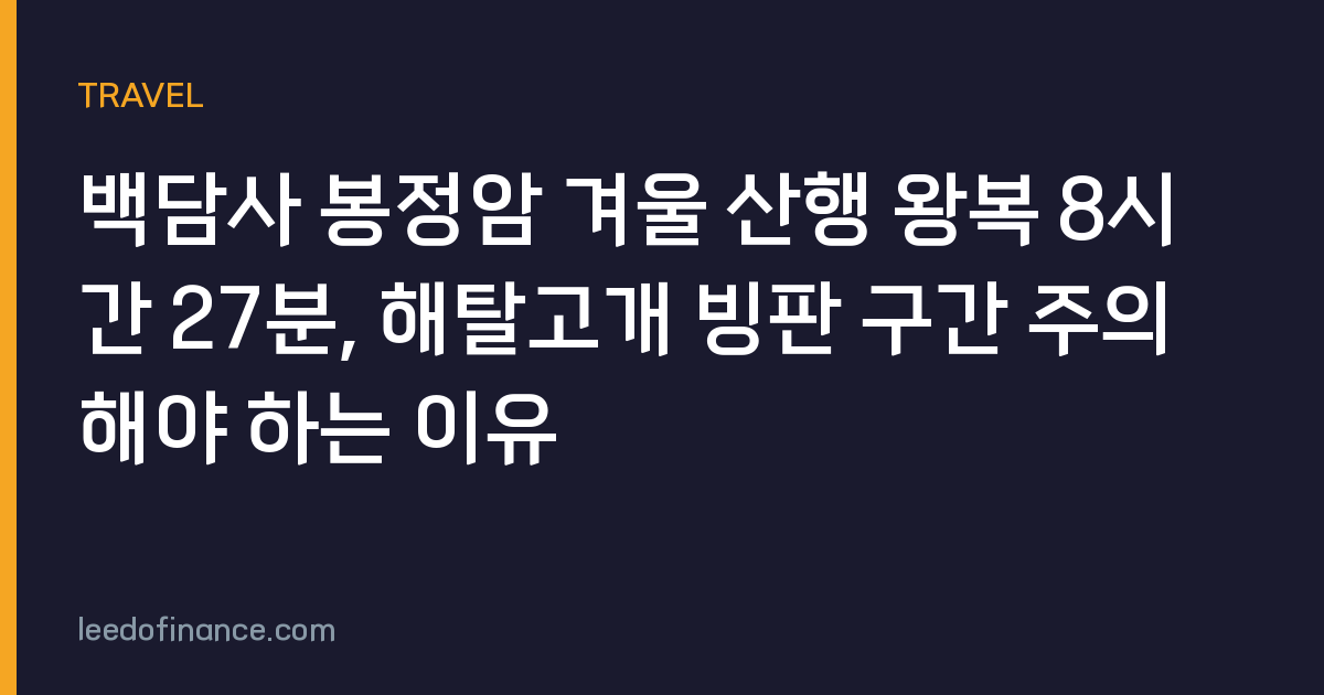 백담사 봉정암 겨울 산행 왕복 8시간 27분, 해탈고개 빙판 구간 주의해야 하는 이유