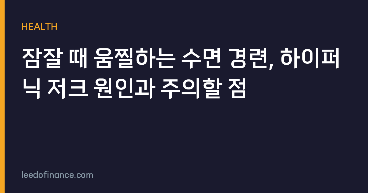 잠잘 때 움찔하는 수면 경련, 하이퍼닉 저크 원인과 주의할 점