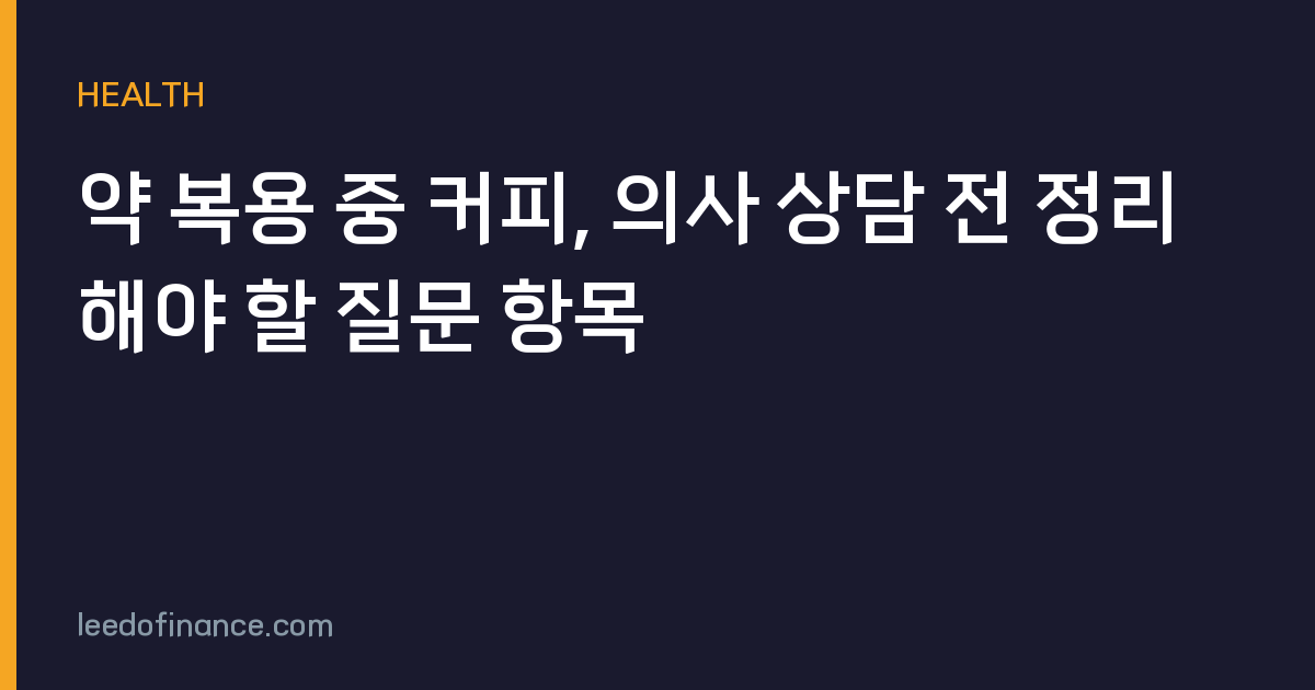 약 복용 중 커피, 의사 상담 전 정리해야 할 질문 항목