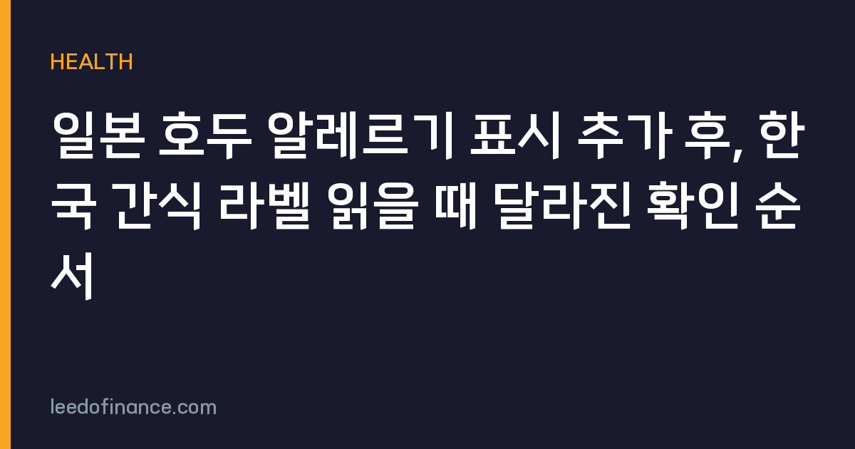 일본 호두 알레르기 표시 추가 후, 한국 간식 라벨 읽을 때 달라진 확인 순서