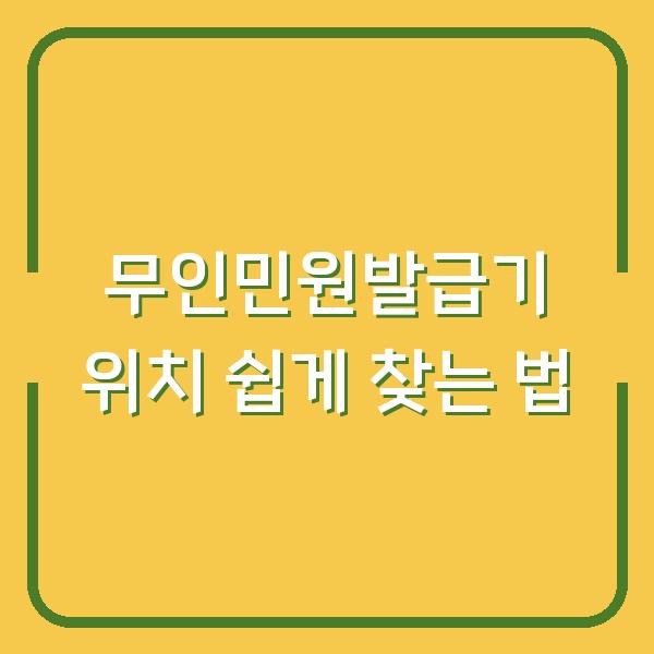 무인민원발급기 위치 쉽게 찾는 법