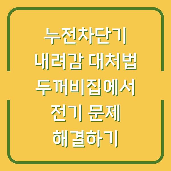 누전차단기 내려감 대처법 두꺼비집에서 전기 문제 해결하기