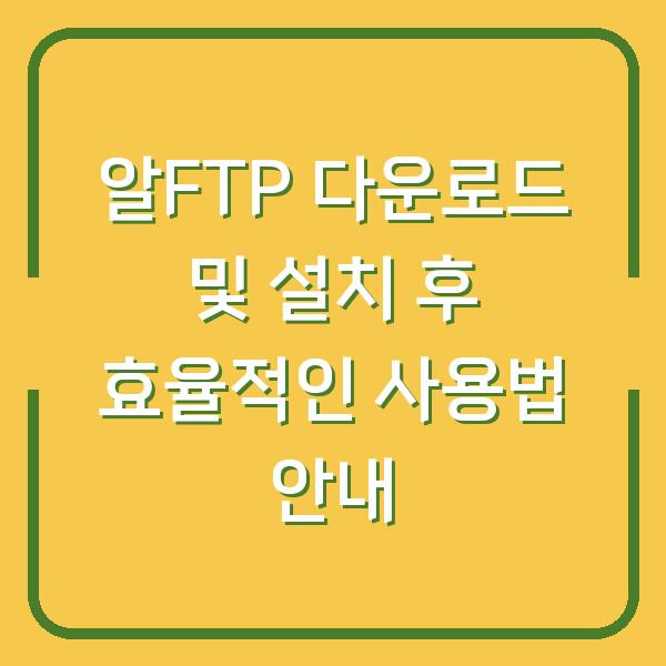 알FTP 다운로드 및 설치 후 효율적인 사용법 안내