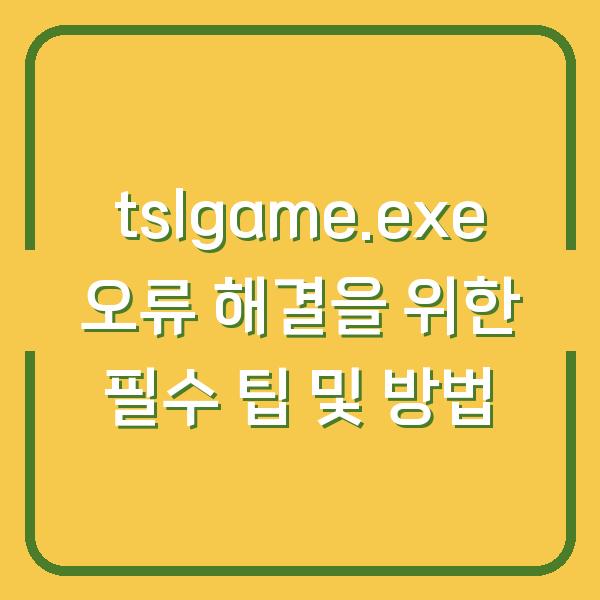 tslgame.exe 오류 해결을 위한 필수 팁 및 방법