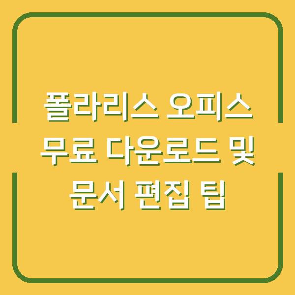 폴라리스 오피스 무료 다운로드 및 문서 편집 팁