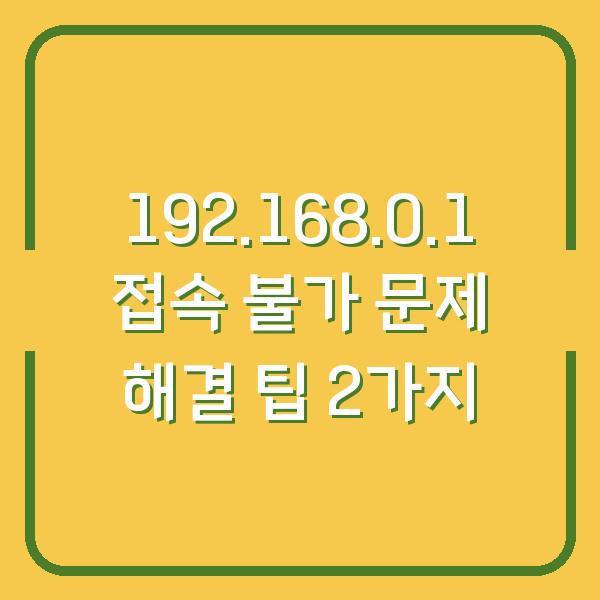 192.168.0.1 접속 불가 문제 해결 팁 2가지