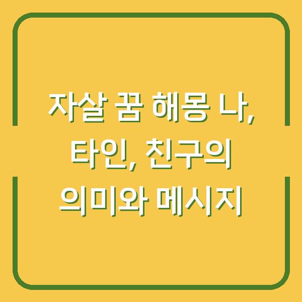 자살 꿈 해몽 나, 타인, 친구의 의미와 메시지