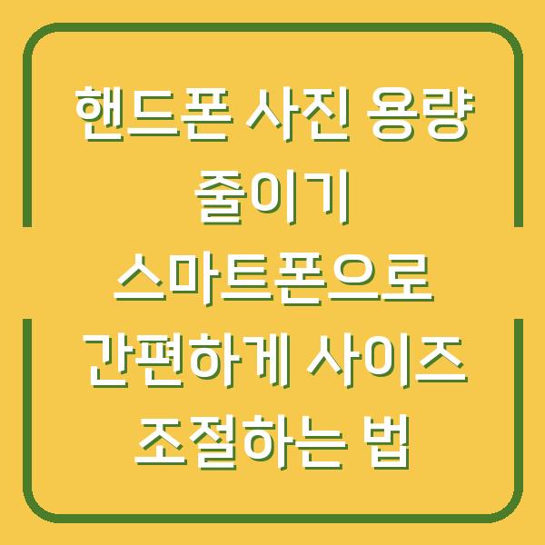 핸드폰 사진 용량 줄이기 스마트폰으로 간편하게 사이즈 조절하는 법