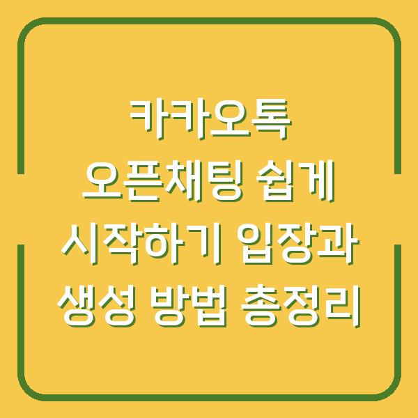 카카오톡 오픈채팅 쉽게 시작하기 입장과 생성 방법 총정리