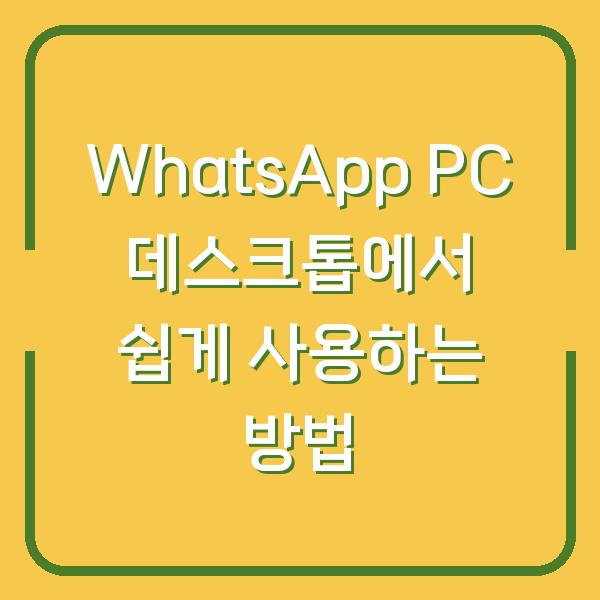 WhatsApp PC 데스크톱에서 쉽게 사용하는 방법