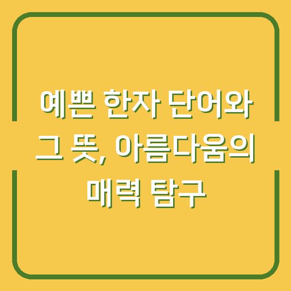 예쁜 한자 단어와 그 뜻, 아름다움의 매력 탐구