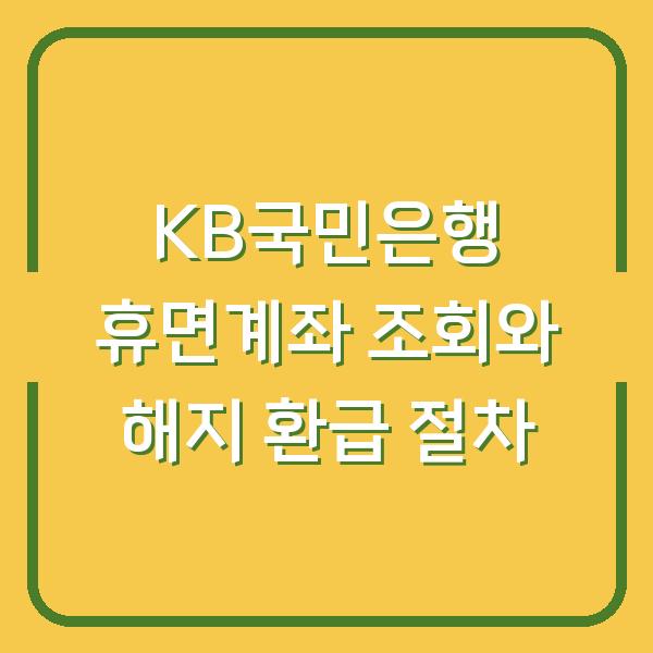KB국민은행 휴면계좌 조회와 해지 환급 절차