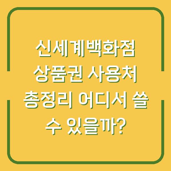 신세계백화점 상품권 사용처 총정리 어디서 쓸 수 있을까?