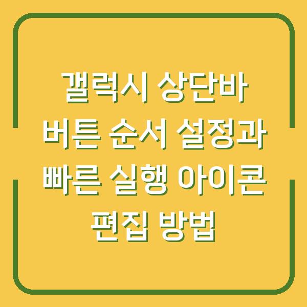 갤럭시 상단바 버튼 순서 설정과 빠른 실행 아이콘 편집 방법