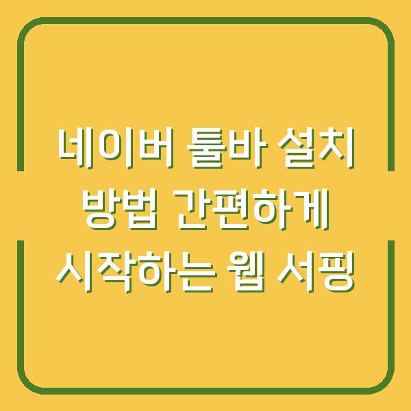 네이버 툴바 설치 방법 간편하게 시작하는 웹 서핑