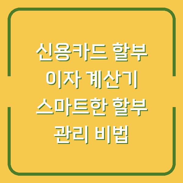 신용카드 할부 이자 계산기 스마트한 할부 관리 비법