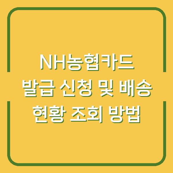 NH농협카드 발급 신청 및 배송 현황 조회 방법