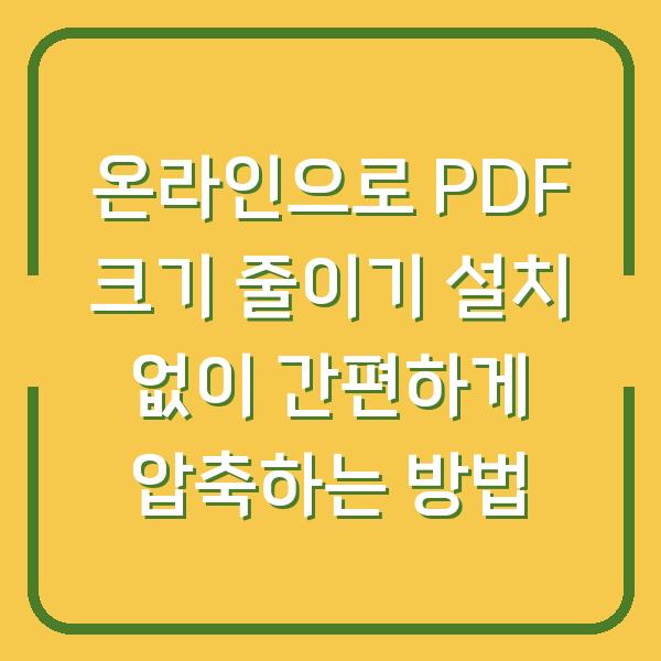 온라인으로 PDF 크기 줄이기 설치 없이 간편하게 압축하는 방법