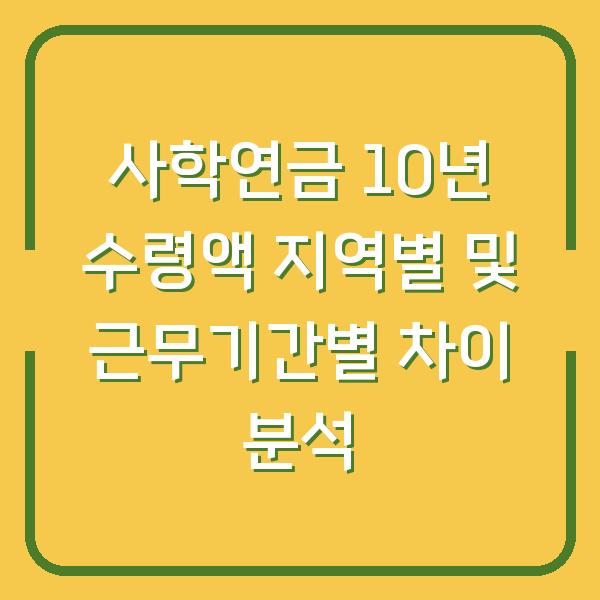 사학연금 10년 수령액 지역별 및 근무기간별 차이 분석