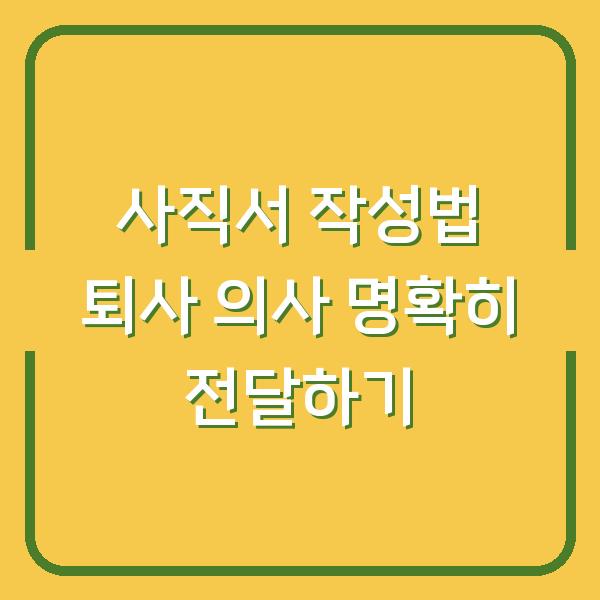 사직서 작성법 퇴사 의사 명확히 전달하기