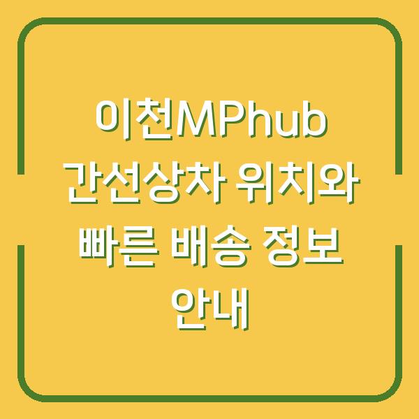 이천MPhub 간선상차 위치와 빠른 배송 정보 안내