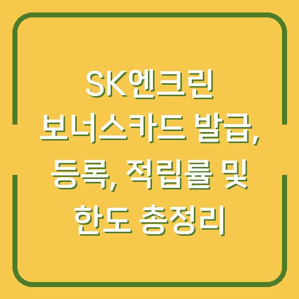 SK엔크린 보너스카드 발급, 등록, 적립률 및 한도 총정리