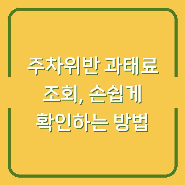 주차위반 과태료 조회, 손쉽게 확인하는 방법