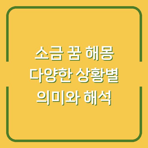 소금 꿈 해몽 다양한 상황별 의미와 해석