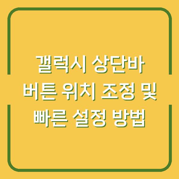 갤럭시 상단바 버튼 위치 조정 및 빠른 설정 방법