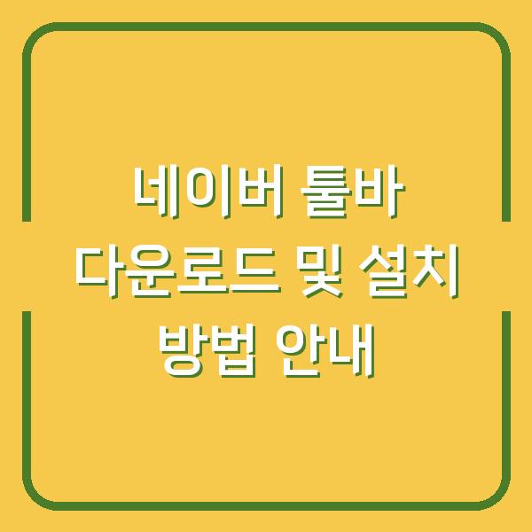 네이버 툴바 다운로드 및 설치 방법 안내