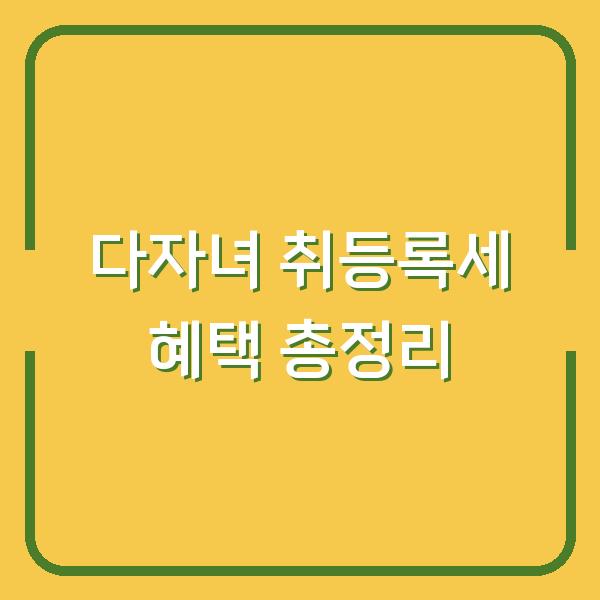 다자녀 취등록세 혜택 총정리