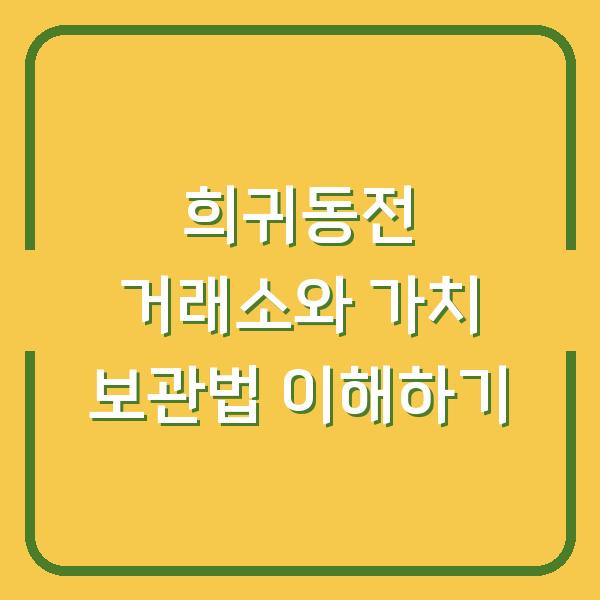 희귀동전 거래소와 가치 보관법 이해하기
