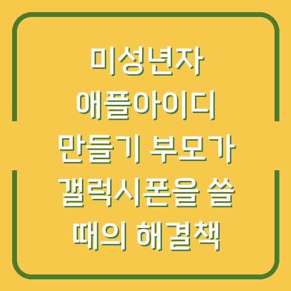 미성년자 애플아이디 만들기 부모가 갤럭시폰을 쓸 때의 해결책