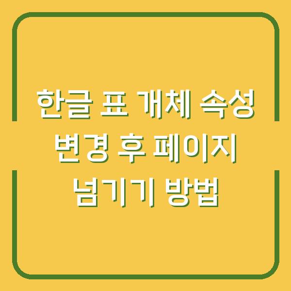 한글 표 개체 속성 변경 후 페이지 넘기기 방법