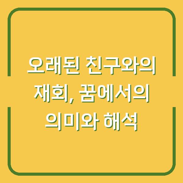 오래된 친구와의 재회, 꿈에서의 의미와 해석