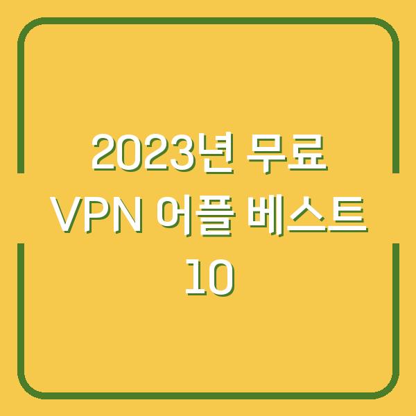 2023년 무료 VPN 어플 베스트 10