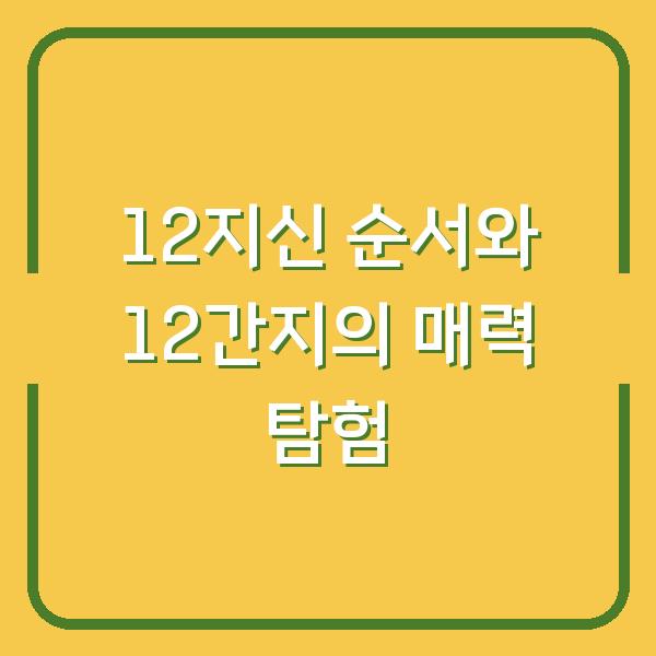 12지신 순서와 12간지의 매력 탐험