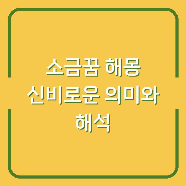 소금꿈 해몽 신비로운 의미와 해석