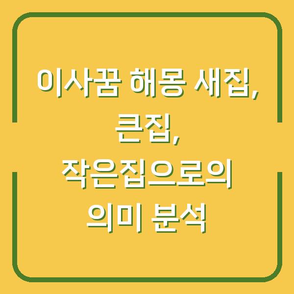 이사꿈 해몽 새집, 큰집, 작은집으로의 의미 분석