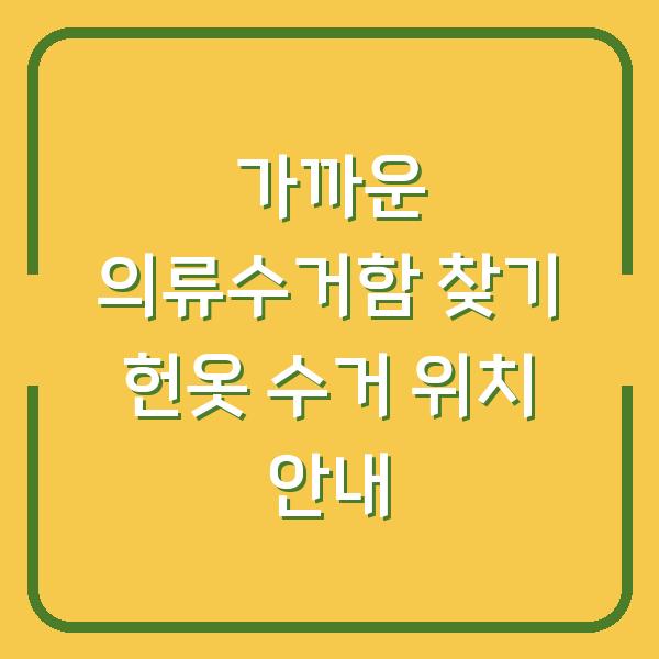 가까운 의류수거함 찾기 헌옷 수거 위치 안내